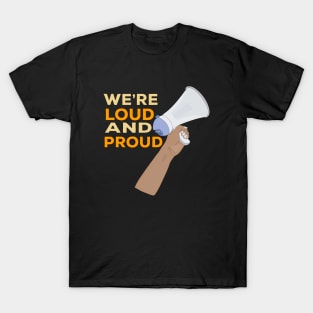 We're Loud and Proud T-Shirt